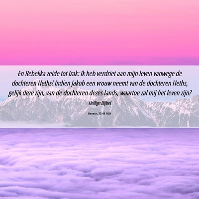 Picture 06 - Genesis 27:46 NLD - En Rebekka zeide tot Izak: Ik heb verdriet aan - Bible Verse Picture