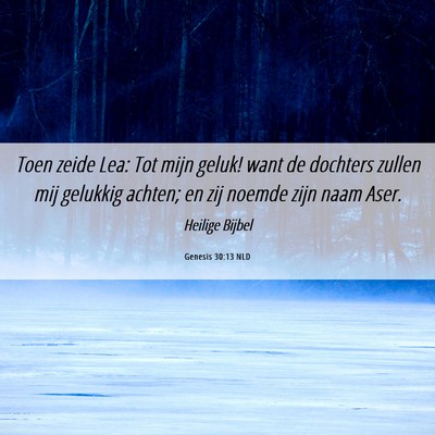 Picture 06 - Genesis 30:13 NLD - Toen zeide Lea: Tot mijn geluk! want de dochters - Bible Verse Picture