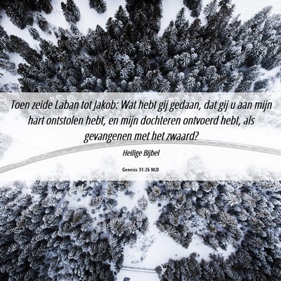 Picture 06 - Genesis 31:26 NLD - Toen zeide Laban tot Jakob: Wat hebt gij gedaan, - Bible Verse Picture