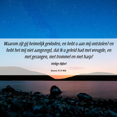Picture 06 - Genesis 31:27 NLD - Waarom zijt gij heimelijk gevloden, en hebt u aan - Bible Verse Picture