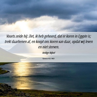 Picture 06 - Genesis 42:2 NLD - Voorts zeide hij: Ziet, ik heb gehoord, dat er - Bible Verse Picture