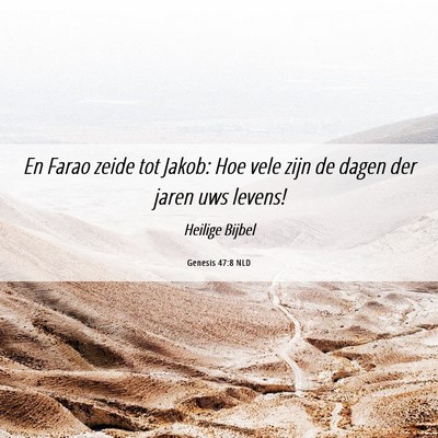 Picture 06 - Genesis 47:8 NLD - En Farao zeide tot Jakob: Hoe vele zijn de dagen - Bible Verse Picture