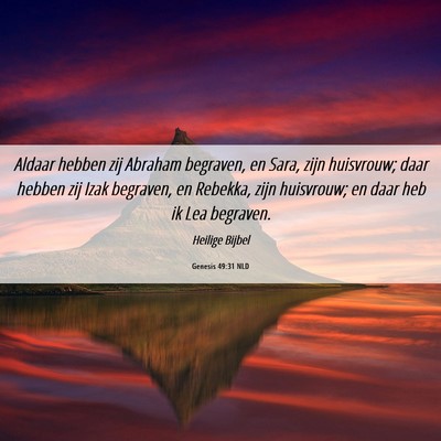 Picture 06 - Genesis 49:31 NLD - Aldaar hebben zij Abraham begraven, en Sara, zijn - Bible Verse Picture