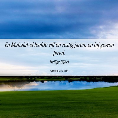 Picture 06 - Genesis 5:15 NLD - En Mahalal-el leefde vijf en zestig jaren, en hij - Bible Verse Picture