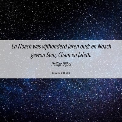 Picture 06 - Genesis 5:32 NLD - En Noach was vijfhonderd jaren oud; en Noach - Bible Verse Picture