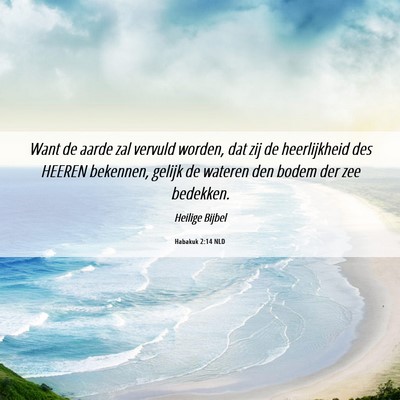 Picture 06 - Habakuk 2:14 NLD - Want de aarde zal vervuld worden, dat zij de - Bible Verse Picture