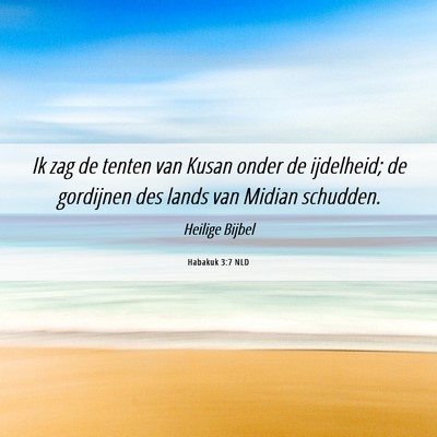 Picture 06 - Habakuk 3:7 NLD - Ik zag de tenten van Kusan onder de ijdelheid; de - Bible Verse Picture