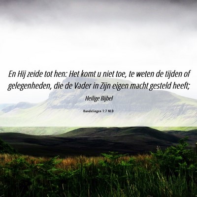 Picture 06 - Handelingen 1:7 NLD - En Hij zeide tot hen: Het komt u niet toe, te - Bible Verse Picture