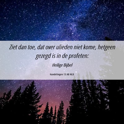 Picture 06 - Handelingen 13:40 NLD - Ziet dan toe, dat over ulieden niet kome, hetgeen - Bible Verse Picture