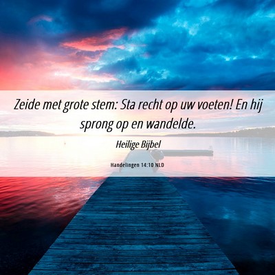 Picture 06 - Handelingen 14:10 NLD - Zeide met grote stem: Sta recht op uw voeten! En - Bible Verse Picture