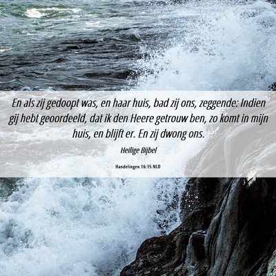 Picture 06 - Handelingen 16:15 NLD - En als zij gedoopt was, en haar huis, bad zij - Bible Verse Picture