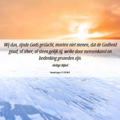 Picture 06 - Handelingen 17:29 NLD - Wij dan, zijnde Gods geslacht, moeten niet menen, - Bible Verse Picture