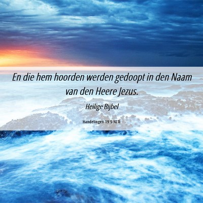 Picture 06 - Handelingen 19:5 NLD - En die hem hoorden werden gedoopt in den Naam van - Bible Verse Picture