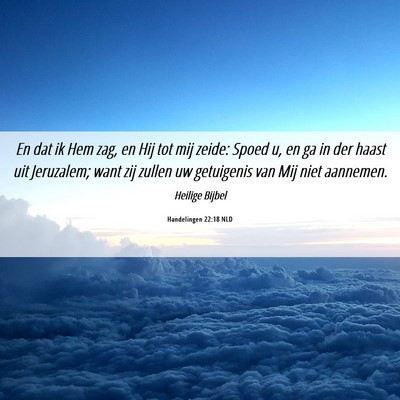 Picture 06 - Handelingen 22:18 NLD - En dat ik Hem zag, en Hij tot mij zeide: Spoed u, - Bible Verse Picture