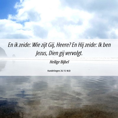 Picture 06 - Handelingen 26:15 NLD - En ik zeide: Wie zijt Gij, Heere? En Hij zeide: - Bible Verse Picture