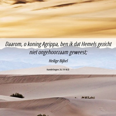 Picture 06 - Handelingen 26:19 NLD - Daarom, o koning Agrippa, ben ik dat Hemels - Bible Verse Picture