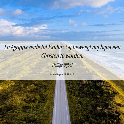 Picture 06 - Handelingen 26:28 NLD - En Agrippa zeide tot Paulus: Gij beweegt mij - Bible Verse Picture