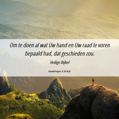 Picture 06 - Handelingen 4:28 NLD - Om te doen al wat Uw hand en Uw raad te voren - Bible Verse Picture