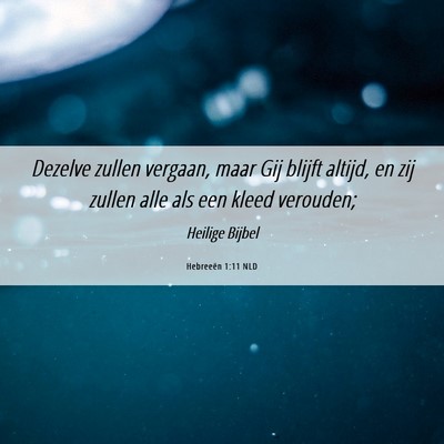 Picture 06 - Hebreeën 1:11 NLD - Dezelve zullen vergaan, maar Gij blijft altijd, - Bible Verse Picture