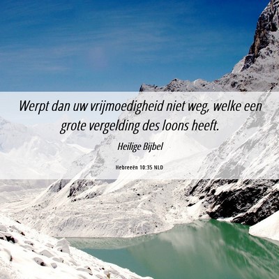 Picture 06 - Hebreeën 10:35 NLD - Werpt dan uw vrijmoedigheid niet weg, welke een - Bible Verse Picture