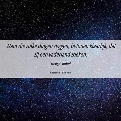 Picture 06 - Hebreeën 11:14 NLD - Want die zulke dingen zeggen, betonen klaarlijk, - Bible Verse Picture