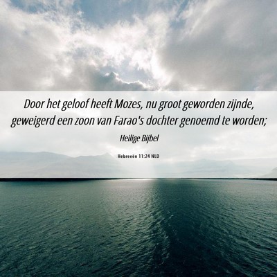 Picture 06 - Hebreeën 11:24 NLD - Door het geloof heeft Mozes, nu groot geworden - Bible Verse Picture