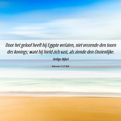 Picture 06 - Hebreeën 11:27 NLD - Door het geloof heeft hij Egypte verlaten, niet - Bible Verse Picture