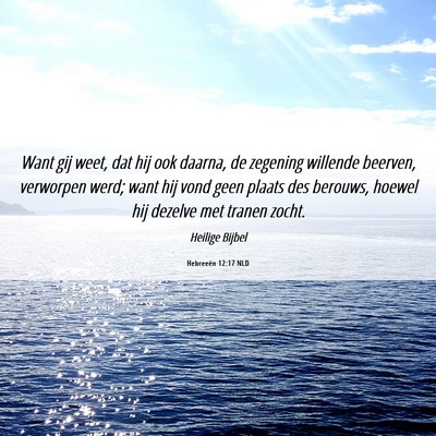 Picture 06 - Hebreeën 12:17 NLD - Want gij weet, dat hij ook daarna, de zegening - Bible Verse Picture