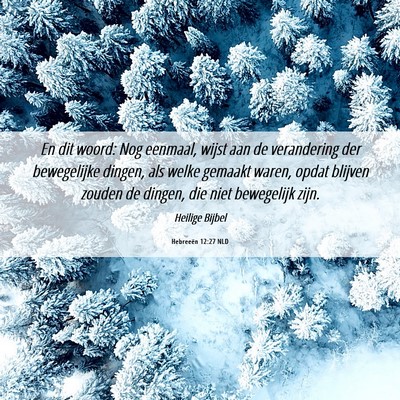 Picture 06 - Hebreeën 12:27 NLD - En dit woord: Nog eenmaal, wijst aan de - Bible Verse Picture