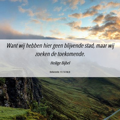 Picture 06 - Hebreeën 13:14 NLD - Want wij hebben hier geen blijvende stad, maar - Bible Verse Picture
