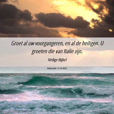 Picture 06 - Hebreeën 13:24 NLD - Groet al uw voorgangeren, en al de heiligen. U - Bible Verse Picture