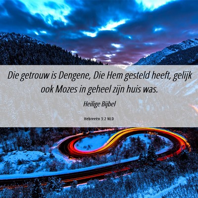 Picture 06 - Hebreeën 3:2 NLD - Die getrouw is Dengene, Die Hem gesteld heeft, - Bible Verse Picture
