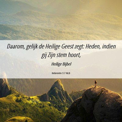 Picture 06 - Hebreeën 3:7 NLD - Daarom, gelijk de Heilige Geest zegt: Heden, - Bible Verse Picture