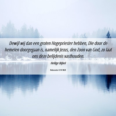 Picture 06 - Hebreeën 4:14 NLD - Dewijl wij dan een groten Hogepriester hebben, - Bible Verse Picture