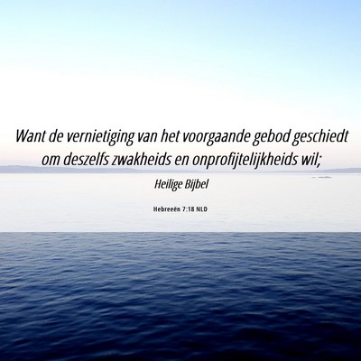 Picture 06 - Hebreeën 7:18 NLD - Want de vernietiging van het voorgaande gebod - Bible Verse Picture