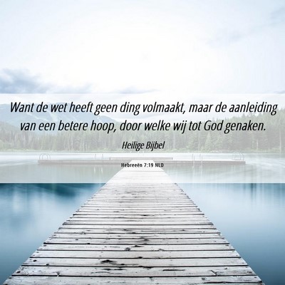 Picture 06 - Hebreeën 7:19 NLD - Want de wet heeft geen ding volmaakt, maar de - Bible Verse Picture