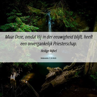 Picture 06 - Hebreeën 7:24 NLD - Maar Deze, omdat Hij in der eeuwigheid blijft, - Bible Verse Picture