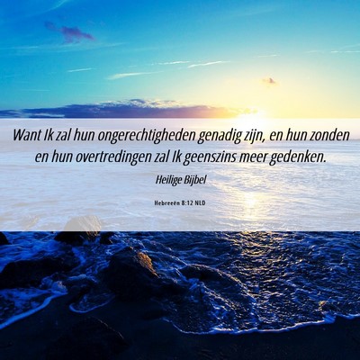 Picture 06 - Hebreeën 8:12 NLD - Want Ik zal hun ongerechtigheden genadig zijn, en - Bible Verse Picture