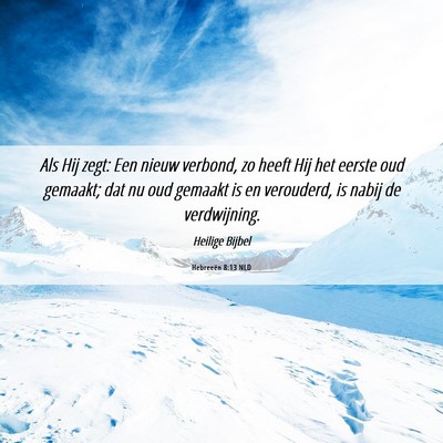 Picture 06 - Hebreeën 8:13 NLD - Als Hij zegt: Een nieuw verbond, zo heeft Hij het - Bible Verse Picture