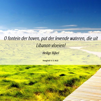 Picture 06 - Hooglied 4:15 NLD - O fontein der hoven, put der levende wateren, die - Bible Verse Picture