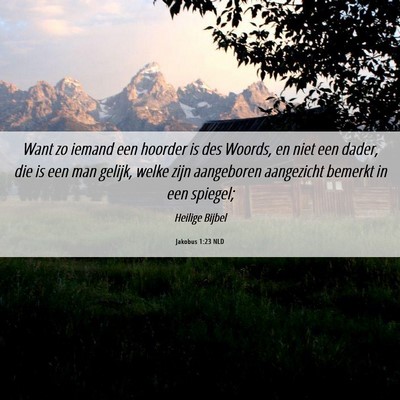 Picture 06 - Jakobus 1:23 NLD - Want zo iemand een hoorder is des Woords, en niet - Bible Verse Picture
