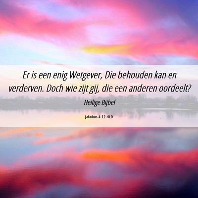 Picture 06 - Jakobus 4:12 NLD - Er is een enig Wetgever, Die behouden kan en - Bible Verse Picture
