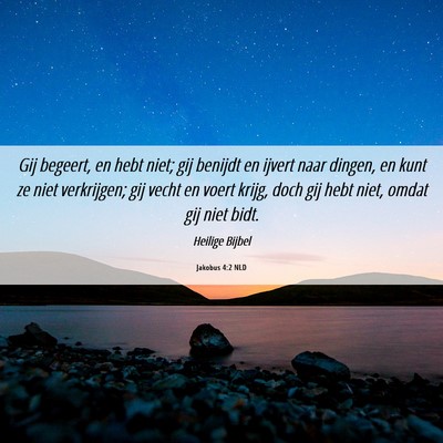 Picture 06 - Jakobus 4:2 NLD - Gij begeert, en hebt niet; gij benijdt en ijvert - Bible Verse Picture