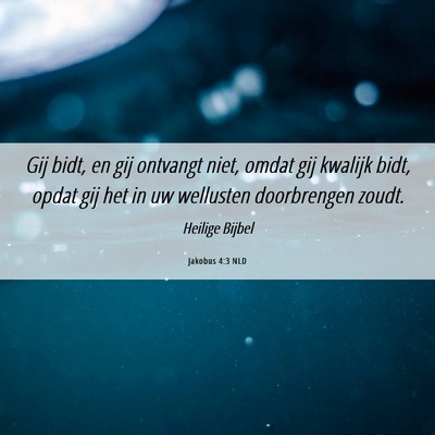 Picture 06 - Jakobus 4:3 NLD - Gij bidt, en gij ontvangt niet, omdat gij kwalijk - Bible Verse Picture