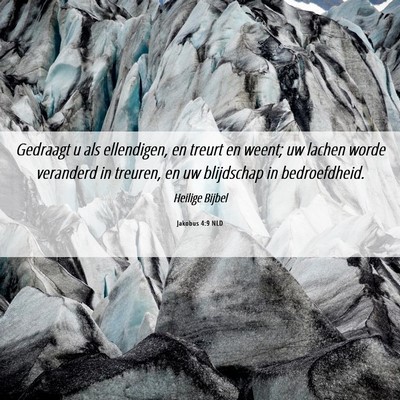 Picture 06 - Jakobus 4:9 NLD - Gedraagt u als ellendigen, en treurt en weent; uw - Bible Verse Picture