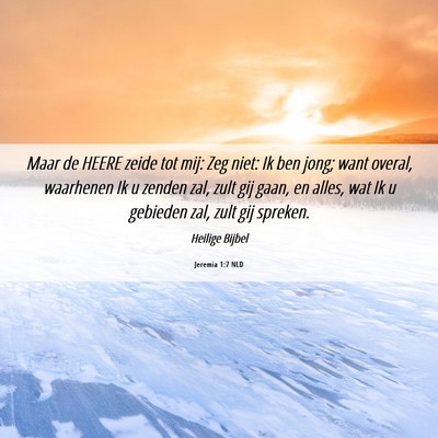 Picture 06 - Jeremia 1:7 NLD - Maar de HEERE zeide tot mij: Zeg niet: Ik ben - Bible Verse Picture