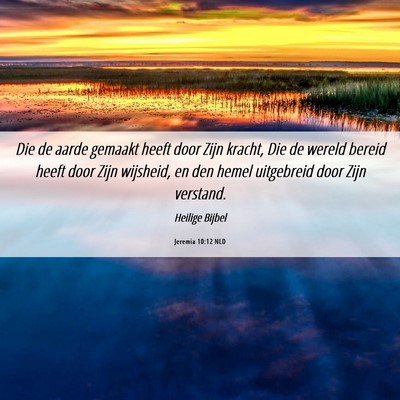 Picture 06 - Jeremia 10:12 NLD - Die de aarde gemaakt heeft door Zijn kracht, Die - Bible Verse Picture