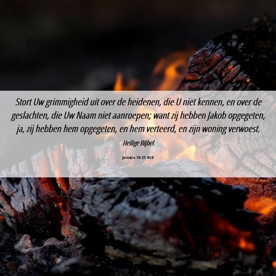 Picture 06 - Jeremia 10:25 NLD - Stort Uw grimmigheid uit over de heidenen, die U - Bible Verse Picture