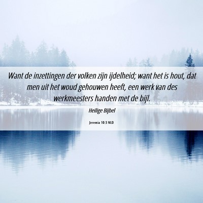 Picture 06 - Jeremia 10:3 NLD - Want de inzettingen der volken zijn ijdelheid; - Bible Verse Picture