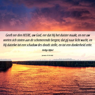 Picture 06 - Jeremia 13:16 NLD - Geeft eer den HEERE, uw God, eer dat Hij het - Bible Verse Picture